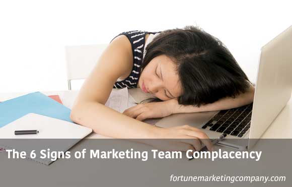 he 6 Signs of Marketing Team Complacency