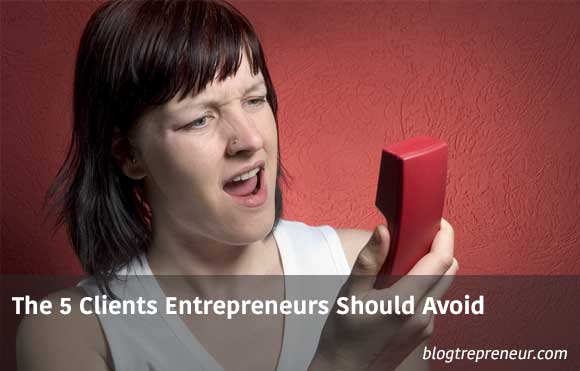 The 5 Clients Entrepreneurs Should Avoid
