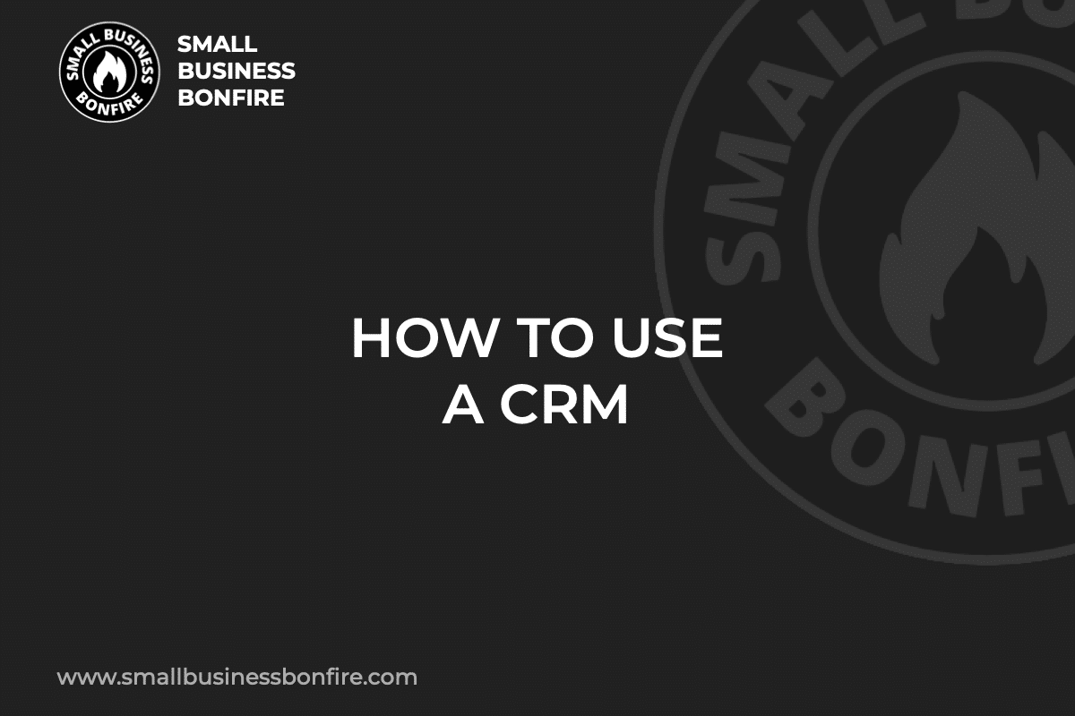 HOW TO USE A CRM