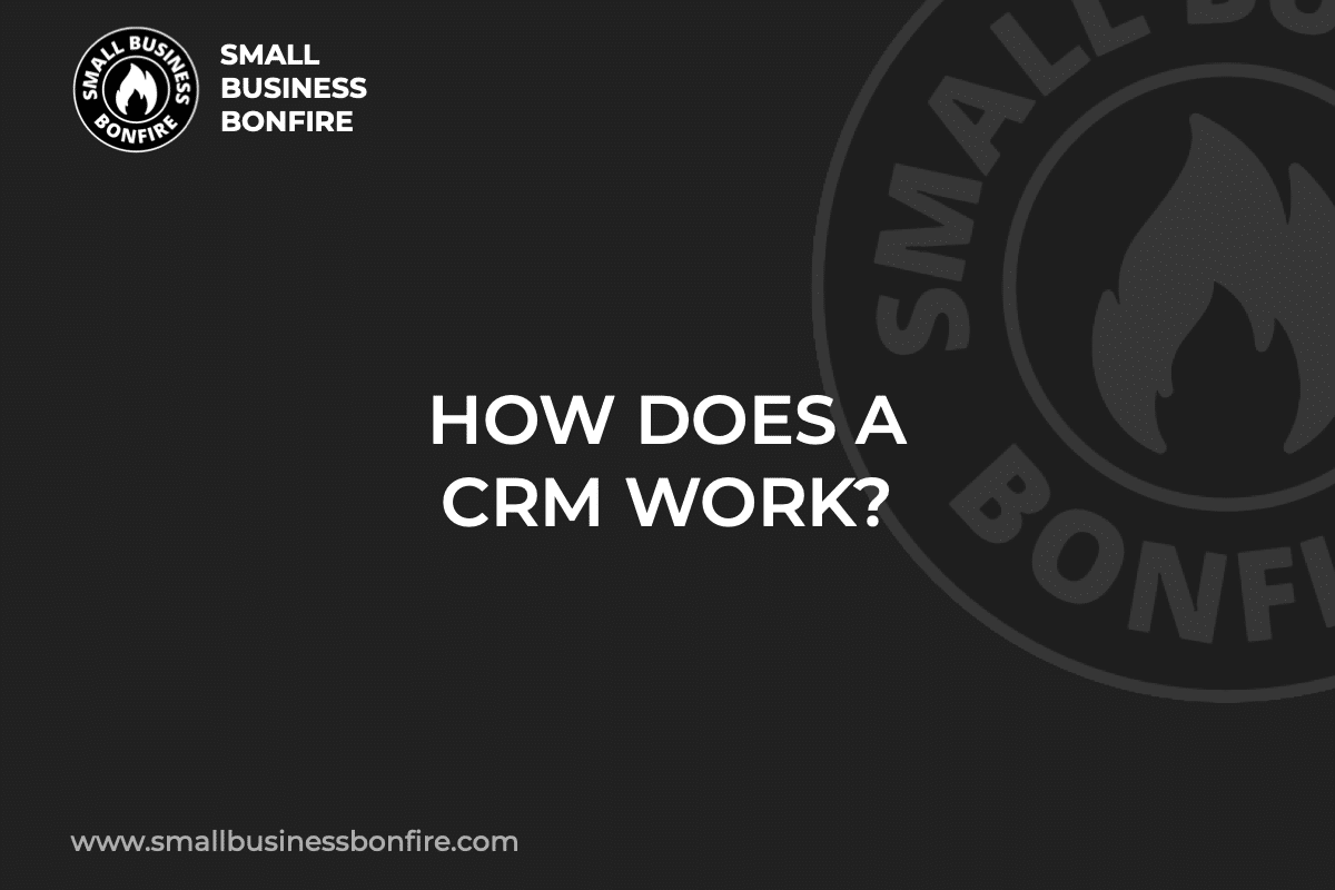 HOW DOES A CRM WORK?