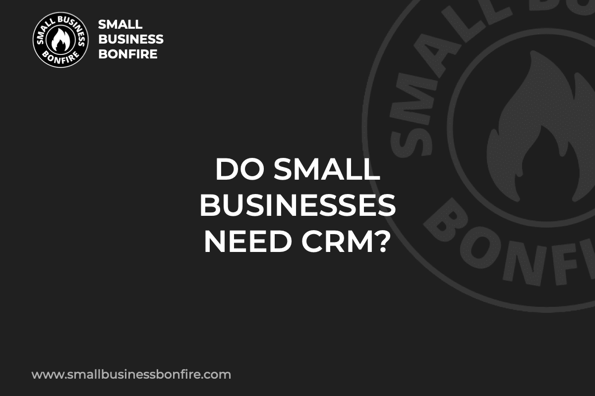 DO SMALL BUSINESSES NEED CRM?