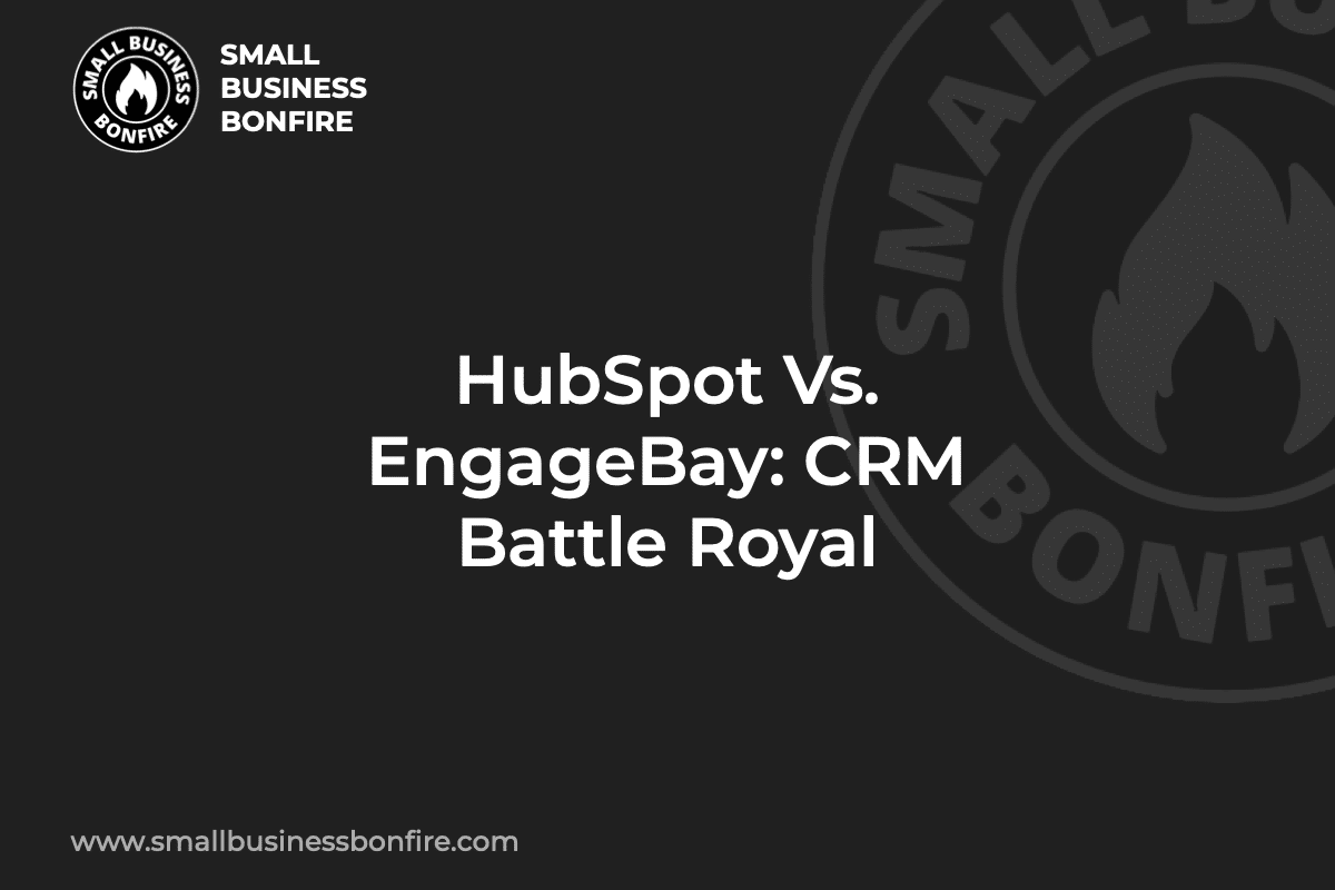 HubSpot Vs. EngageBay: CRM Battle Royal