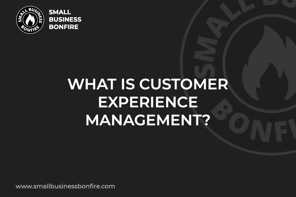 WHAT IS CUSTOMER EXPERIENCE MANAGEMENT?