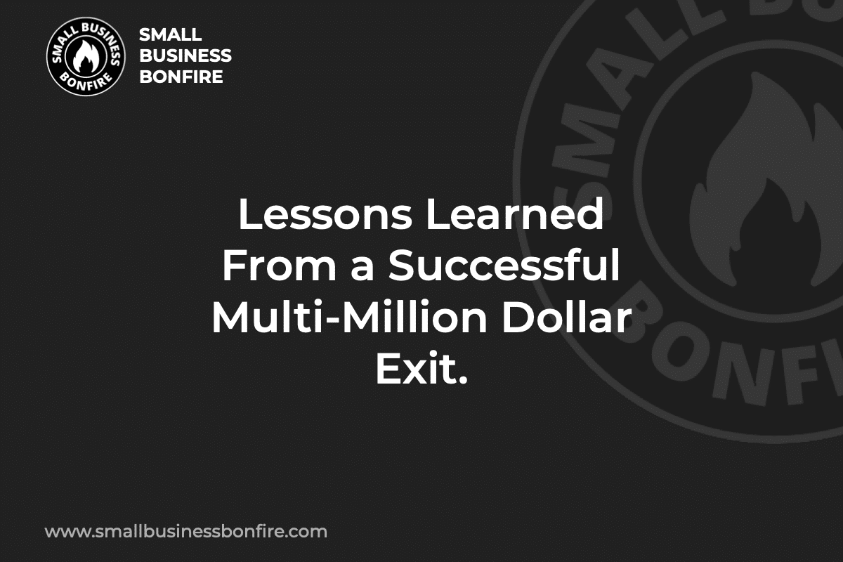 Lessons Learned From a Successful Multi-Million Dollar Exit.