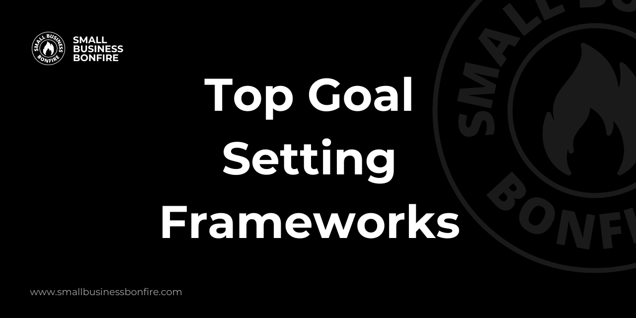 Top Goal Setting Frameworks – Small Business Bonfire